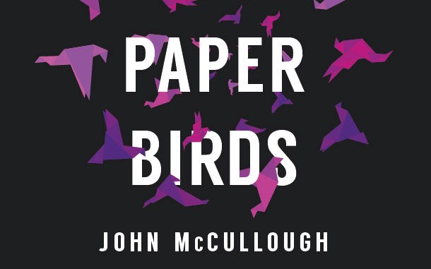 REVIEW: JOHN MCCULLOUGH’S ‘RECKLESS PAPER BIRDS’