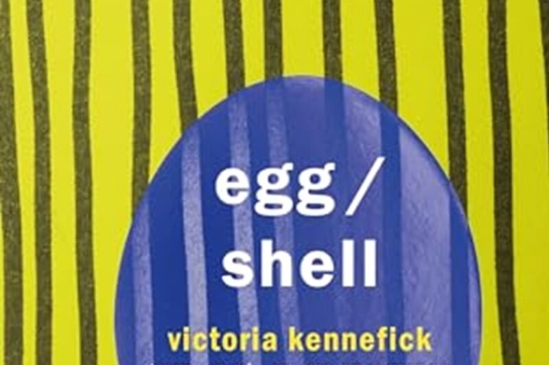 REVIEW: VICTORIA KENNEFICK’S ‘EGG/SHELL’